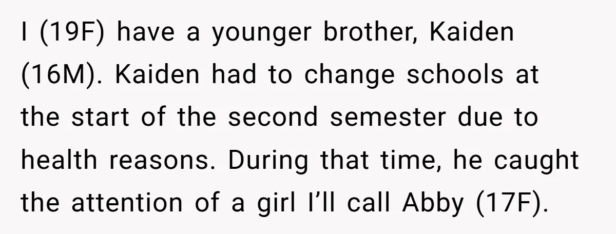 I (19F) have a younger brother, Kaiden (16M). Kaiden had to change schools at the start of the second semester due to health reasons. During that time, he caught the...