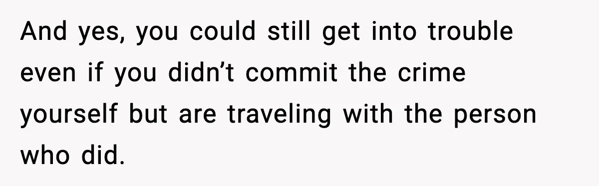 Friend Adds Known Shoplifter to Dubai Trip, Then Calls Me r__ist When I Cancel And yes, you could still get into trouble even if you didn’t commit the crime yourself but are traveling with the person who did.