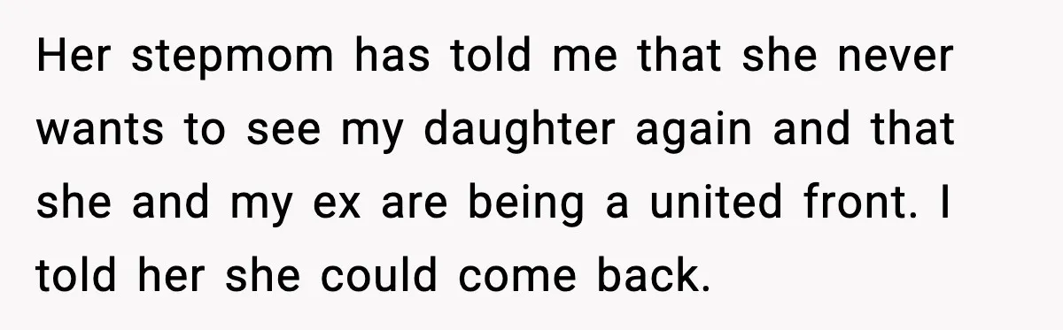 Her stepmom has told me that she never wants to see my daughter again and that she and my ex are being a united front. I told her she could...