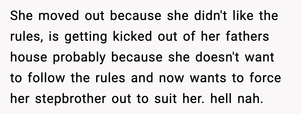 She moved out because she didn't like the rules, is getting kicked out of her fathers house probably because she doesn't want to follow the rules and now wants to...