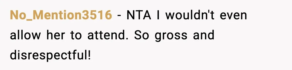 No_Mention3516 - NTA I wouldn't even allow her to attend. So gross and disrespectful!