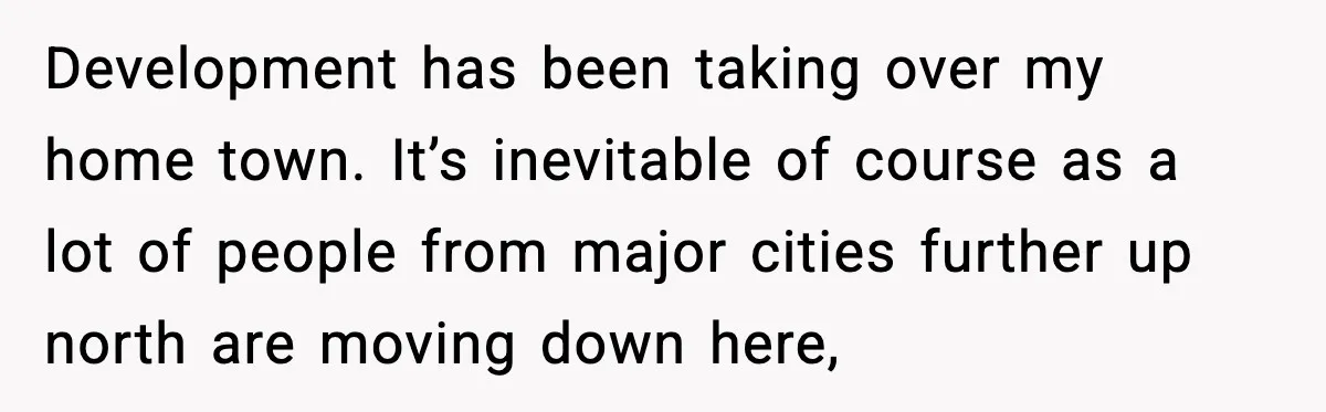 Development has been taking over my home town. It’s inevitable of course as a lot of people from major cities further up north are moving down here,