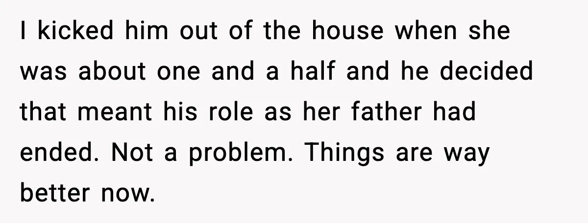 One Disturbing Joke Cost This Grandma Her Grandchild Contact I kicked him out of the house when she was about one and a half and he decided that meant his role as her father had ended. Not a problem....