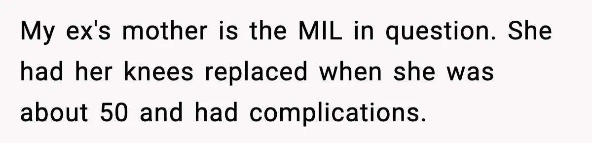 One Disturbing Joke Cost This Grandma Her Grandchild Contact My ex's mother is the MIL in question. She had her knees replaced when she was about 50 and had complications.