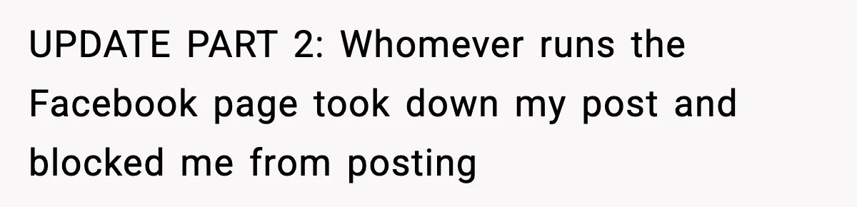 UPDATE PART 2: Whomever runs the Facebook page took down my post and blocked me from posting