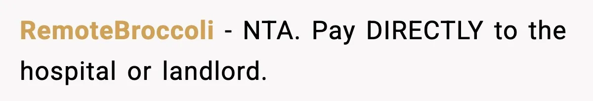 RemoteBroccoli - NTA. Pay DIRECTLY to the hospital or landlord.