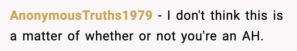 AnonymousTruths1979 - I don't think this is a matter of whether or not you're an AH.