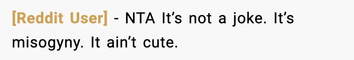 [Reddit User] - NTA It’s not a joke. It’s misogyny. It ain’t cute.