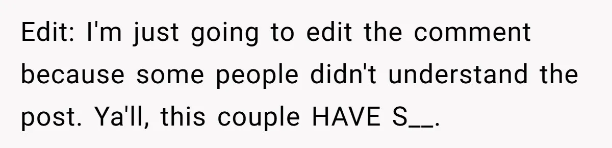 Edit: I'm just going to edit the comment because some people didn't understand the post. Ya'll, this couple HAVE S__.