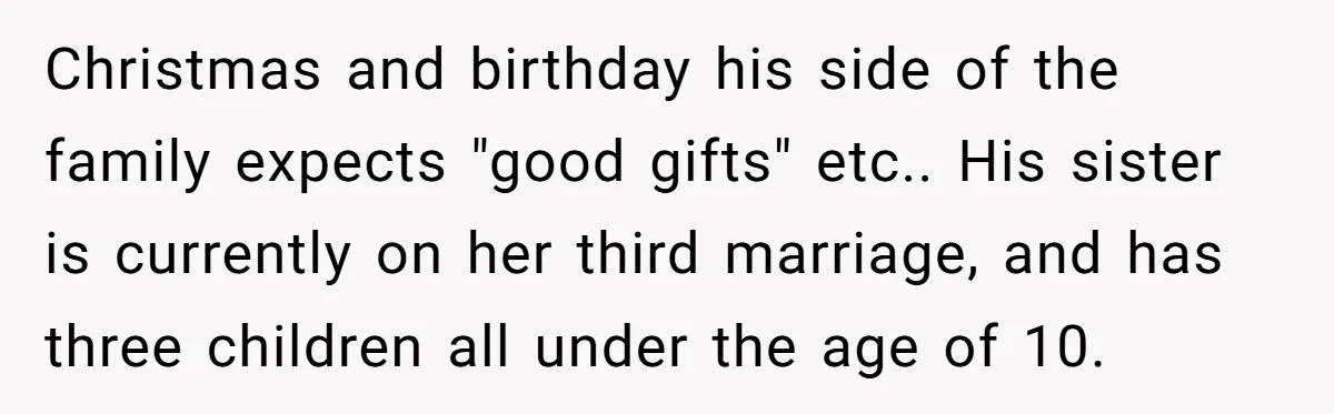 She Let Her Sister-in-Law Use the Family Estate for a Wedding. Now They’re Headed to Court Over $1,000 in Damage. Christmas and birthday his side of the family expects "good gifts" etc.. His sister is currently on her third marriage, and has three children all under the age of 10.
