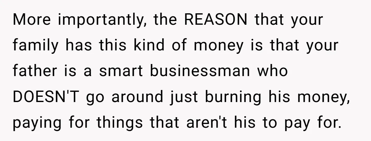 She Let Her Sister-in-Law Use the Family Estate for a Wedding. Now They’re Headed to Court Over $1,000 in Damage. More importantly, the REASON that your family has this kind of money is that your father is a smart businessman who DOESN'T go around just burning his money, paying for...