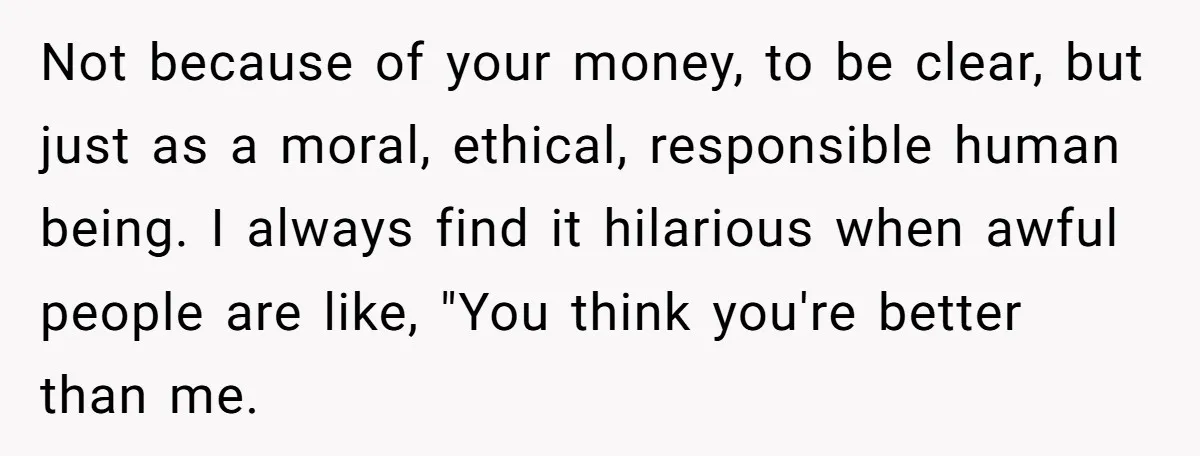 She Let Her Sister-in-Law Use the Family Estate for a Wedding. Now They’re Headed to Court Over $1,000 in Damage. Not because of your money, to be clear, but just as a moral, ethical, responsible human being. I always find it hilarious when awful people are like, "You think you're...