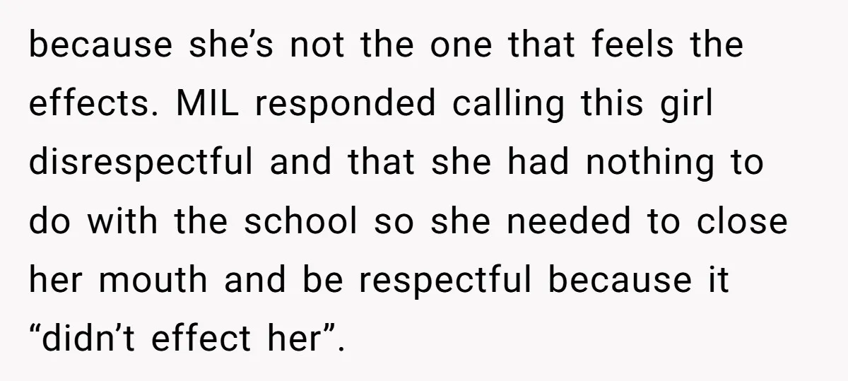 because she’s not the one that feels the effects. MIL responded calling this girl disrespectful and that she had nothing to do with the school so she needed to close...