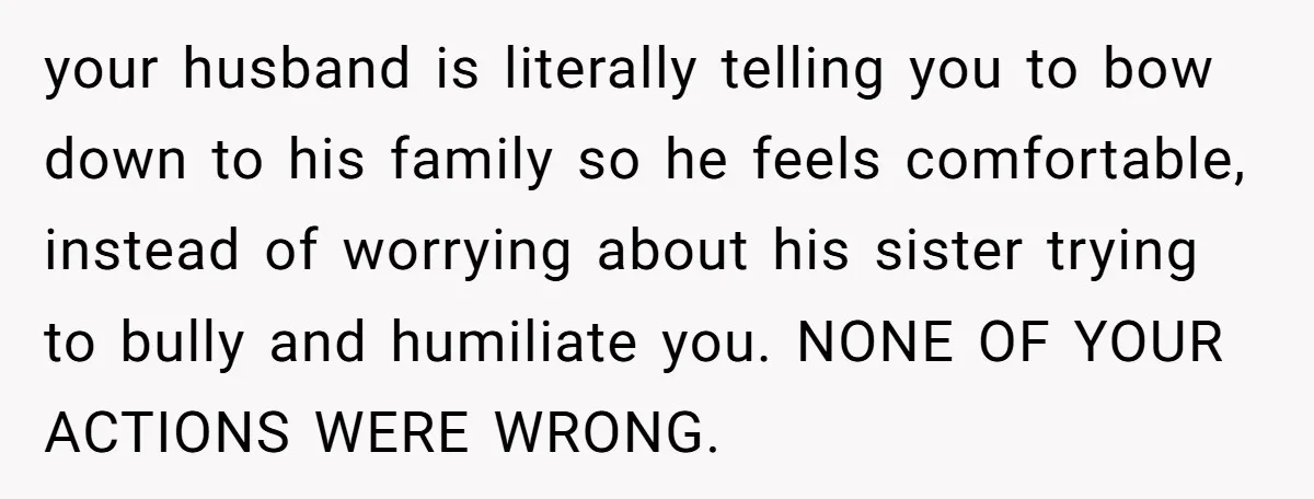 She Mom-Shamed Her Sister-in-Law at Dinner. The Clapback Left the Table Silent. your husband is literally telling you to bow down to his family so he feels comfortable, instead of worrying about his sister trying to bully and humiliate you. NONE OF...