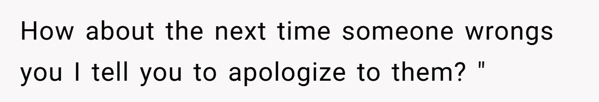She Mom-Shamed Her Sister-in-Law at Dinner. The Clapback Left the Table Silent. How about the next time someone wrongs you I tell you to apologize to them? "