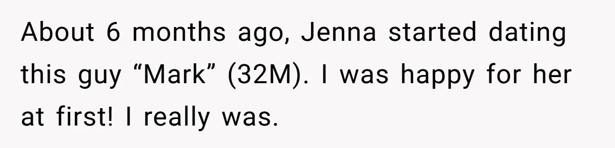 She Thought Asking Why She Was Being Excluded Was Reasonable. Her Best Friend Thought It Was “Intense.” About 6 months ago, Jenna started dating this guy “Mark” (32M). I was happy for her at first! I really was.