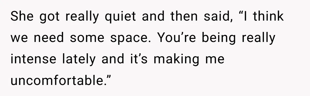 She Thought Asking Why She Was Being Excluded Was Reasonable. Her Best Friend Thought It Was “Intense.” She got really quiet and then said, “I think we need some space. You’re being really intense lately and it’s making me uncomfortable.”