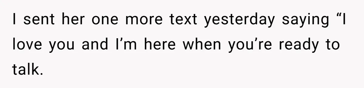 She Thought Asking Why She Was Being Excluded Was Reasonable. Her Best Friend Thought It Was “Intense.” I sent her one more text yesterday saying “I love you and I’m here when you’re ready to talk.