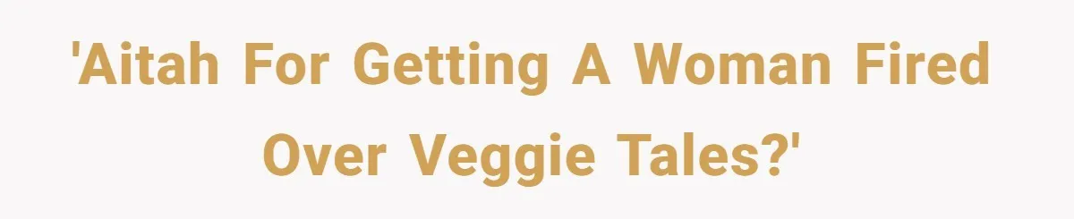 'AITAH for getting a woman fired over veggie tales?'