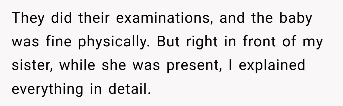 They did their examinations, and the baby was fine physically. But right in front of my sister, while she was present, I explained everything in detail.