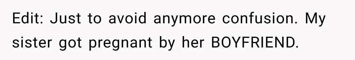 Edit: Just to avoid anymore confusion. My sister got pregnant by her BOYFRIEND.