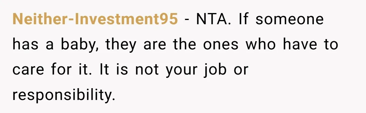 Neither-Investment95 − NTA. If someone has a baby, they are the ones who have to care for it. It is not your job or responsibility.