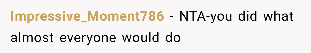 Impressive_Moment786 − NTA-you did what almost everyone would do