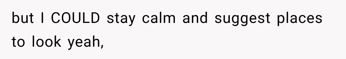 but I COULD stay calm and suggest places to look yeah,