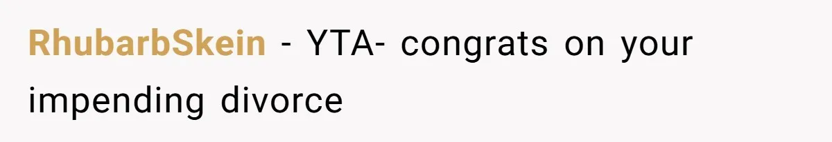 RhubarbSkein − YTA- congrats on your impending divorce