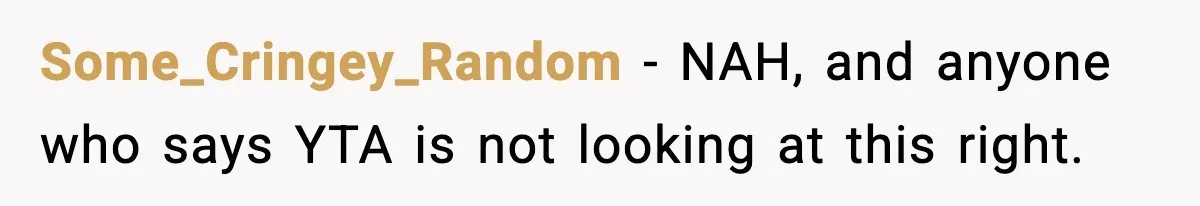 Some_Cringey_Random − NAH, and anyone who says YTA is not looking at this right.