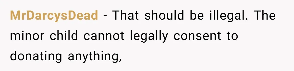 MrDarcysDead − That should be illegal. The minor child cannot legally consent to donating anything,