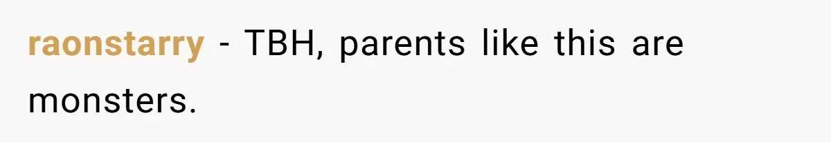 raonstarry − TBH, parents like this are monsters.