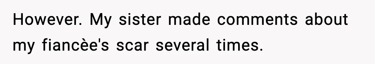 Sister Tells Bride To Cover Burn Scar, Groom Uninvites Her From The Wedding However. My sister made comments about my fiancèe's scar several times.