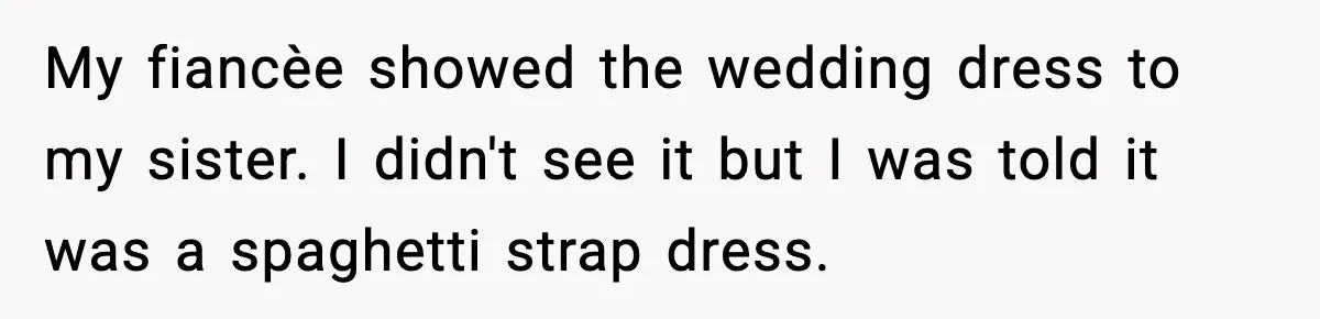 Sister Tells Bride To Cover Burn Scar, Groom Uninvites Her From The Wedding My fiancèe showed the wedding dress to my sister. I didn't see it but I was told it was a spaghetti strap dress.