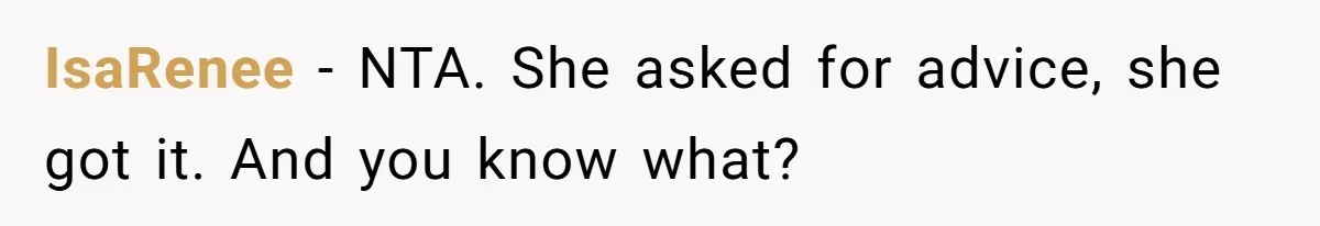 IsaRenee − NTA. She asked for advice, she got it. And you know what?