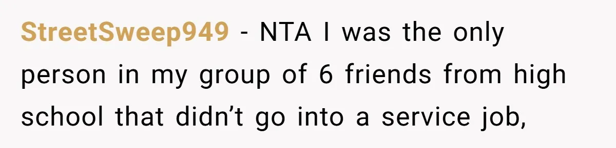 StreetSweep949 − NTA I was the only person in my group of 6 friends from high school that didn’t go into a service job,