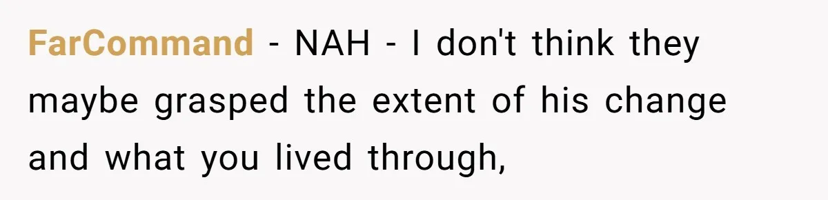 FarCommand − NAH - I don't think they maybe grasped the extent of his change and what you lived through,