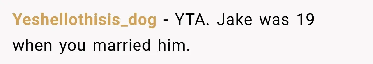Yeshellothisis_dog − YTA. Jake was 19 when you married him.