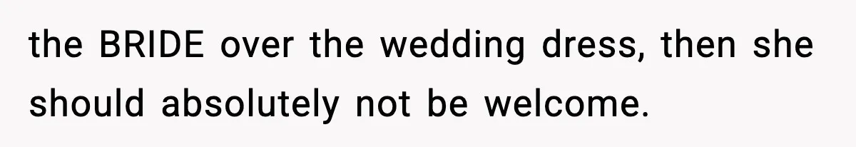 Sister Tells Bride To Cover Burn Scar, Groom Uninvites Her From The Wedding the BRIDE over the wedding dress, then she should absolutely not be welcome.