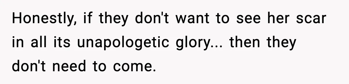Sister Tells Bride To Cover Burn Scar, Groom Uninvites Her From The Wedding Honestly, if they don't want to see her scar in all its unapologetic glory... then they don't need to come.