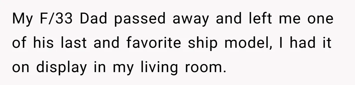 My F/33 Dad passed away and left me one of his last and favorite ship model, I had it on display in my living room.