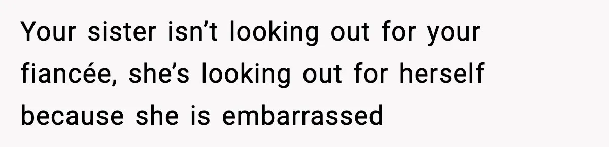 Sister Tells Bride To Cover Burn Scar, Groom Uninvites Her From The Wedding Your sister isn’t looking out for your fiancée, she’s looking out for herself because she is embarrassed