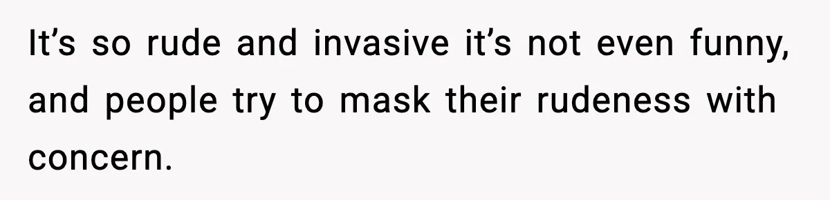 Sister Tells Bride To Cover Burn Scar, Groom Uninvites Her From The Wedding It’s so rude and invasive it’s not even funny, and people try to mask their rudeness with concern.