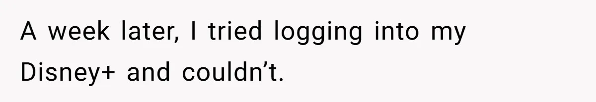 A week later, I tried logging into my Disney+ and couldn’t.