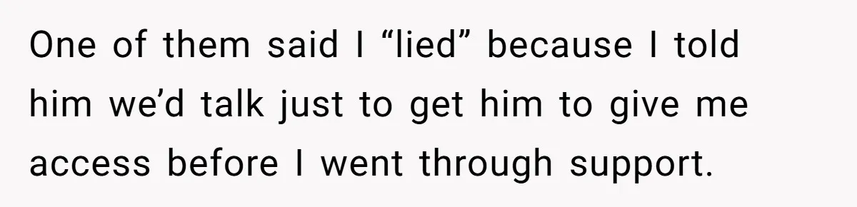 One of them said I “lied” because I told him we’d talk just to get him to give me access before I went through support.