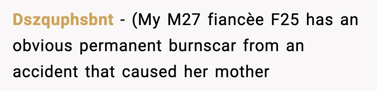 Sister Tells Bride To Cover Burn Scar, Groom Uninvites Her From The Wedding Dszquphsbnt − (My M27 fiancèe F25 has an obvious permanent burnscar from an accident that caused her mother