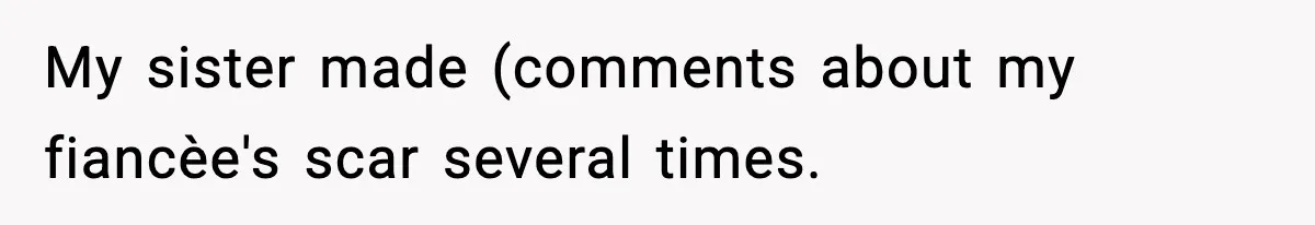 Sister Tells Bride To Cover Burn Scar, Groom Uninvites Her From The Wedding My sister made (comments about my fiancèe's scar several times.