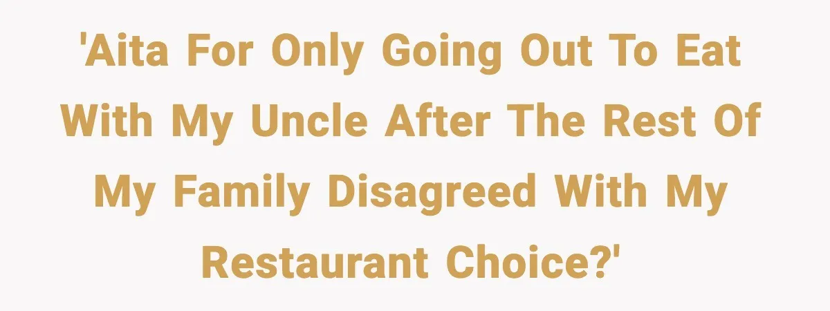 Family Complains About Her Restaurant Before Seeing The Menu, She Goes Without Them 'AITA for only going out to eat with my uncle after the rest of my family disagreed with my restaurant choice?'