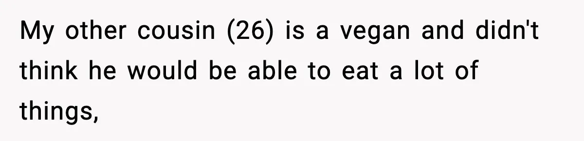Family Complains About Her Restaurant Before Seeing The Menu, She Goes Without Them My other cousin (26) is a vegan and didn't think he would be able to eat a lot of things,