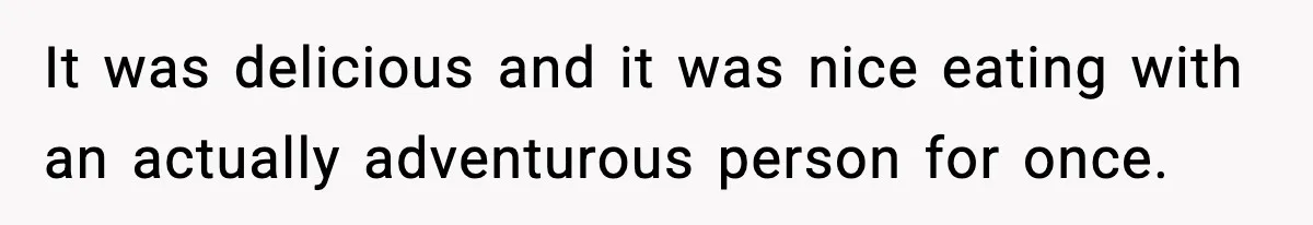 Family Complains About Her Restaurant Before Seeing The Menu, She Goes Without Them It was delicious and it was nice eating with an actually adventurous person for once.